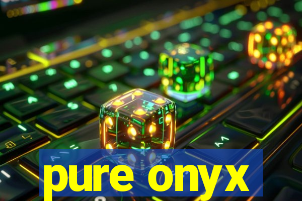 pure onyx
